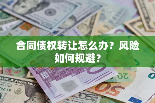 济南合同债权转让怎么办？风险如何规避？