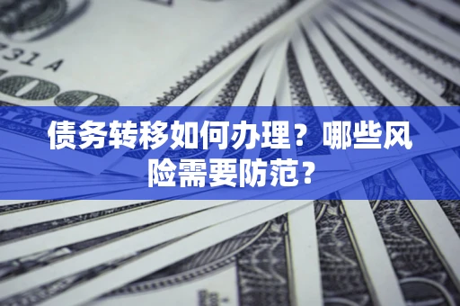 济南债务转移如何办理？哪些风险需要防范？