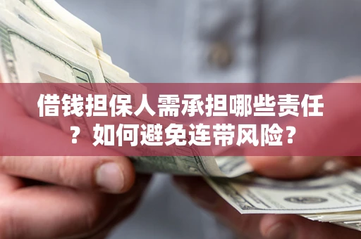 济南借钱担保人需承担哪些责任？如何避免连带风险？