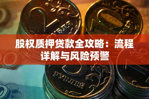 济南股权质押贷款全攻略：流程详解与风险预警