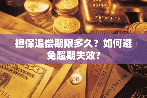 济南担保追偿期限多久?如何避免超期失效? 济南担保追偿期限多久?如何避免超期失效?
