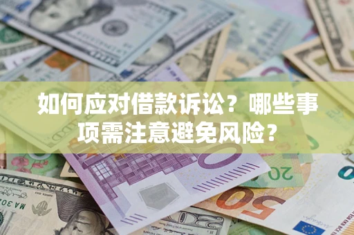 济南如何应对借款诉讼？哪些事项需注意避免风险？