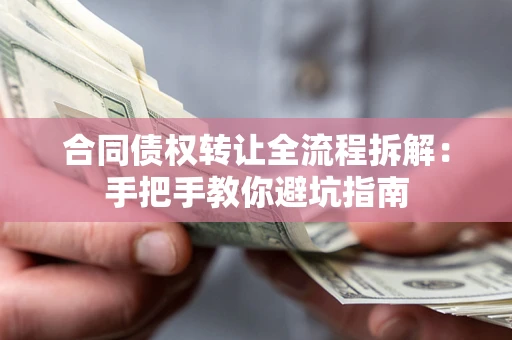 济南合同债权转让全流程拆解：手把手教你避坑指南
