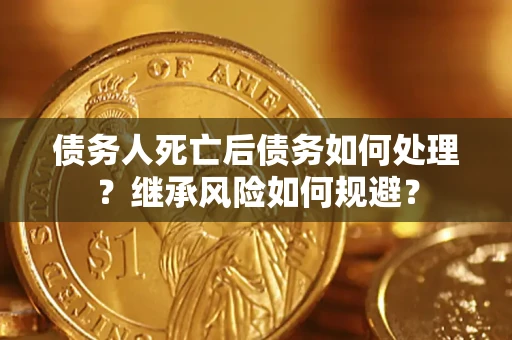 济南债务人死亡后债务如何处理？继承风险如何规避？
