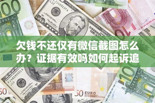 济南欠钱不还仅有微信截图怎么办？证据有效吗如何起诉追回欠款？