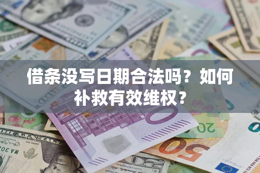 济南借条没写日期合法吗？如何补救有效维权？