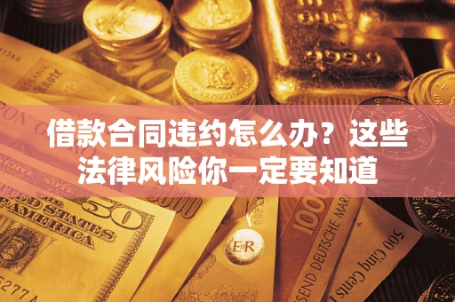济南借款合同违约怎么办？这些法律风险你一定要知道