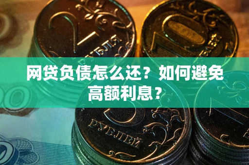 济南网贷负债怎么还？如何避免高额利息？