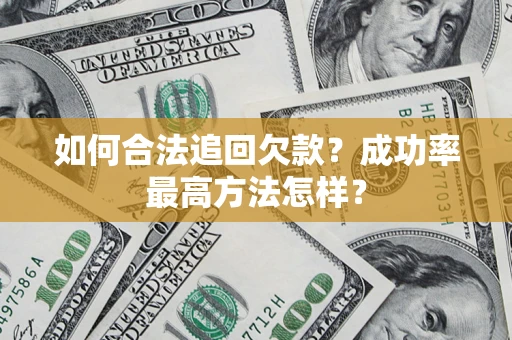 济南如何合法追回欠款？成功率最高方法怎样？