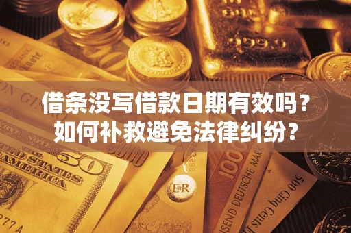 济南借条没写借款日期有效吗？如何补救避免法律纠纷？