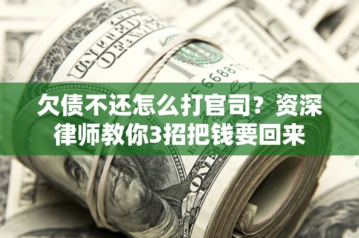 济南欠债不还怎么打官司？资深律师教你3招把钱要回来