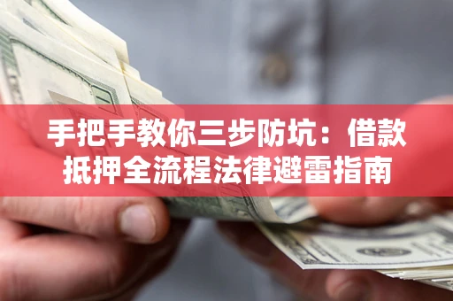 济南手把手教你三步防坑：借款抵押全流程法律避雷指南