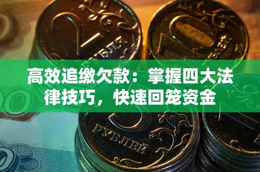 济南高效追缴欠款：掌握四大法律技巧，快速回笼资金