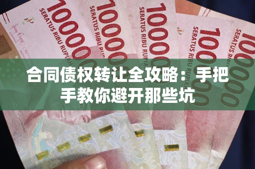 济南合同债权转让全攻略：手把手教你避开那些坑
