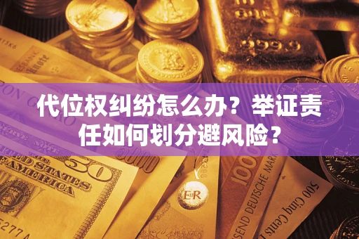 济南代位权纠纷怎么办？举证责任如何划分避风险？
