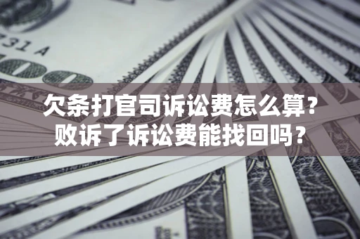 济南欠条打官司诉讼费怎么算？败诉了诉讼费能找回吗？