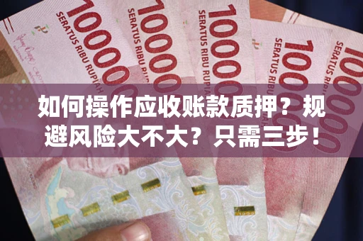 济南如何操作应收账款质押？规避风险大不大？只需三步！
