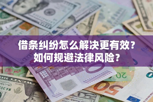 济南借条纠纷怎么解决更有效？如何规避法律风险？