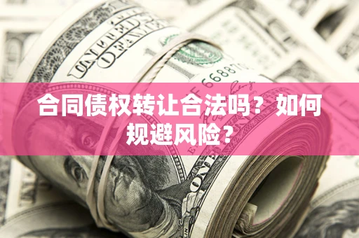 济南合同债权转让合法吗?如何规避风险? 济南合同债权转让合法吗?如何规避风险?
