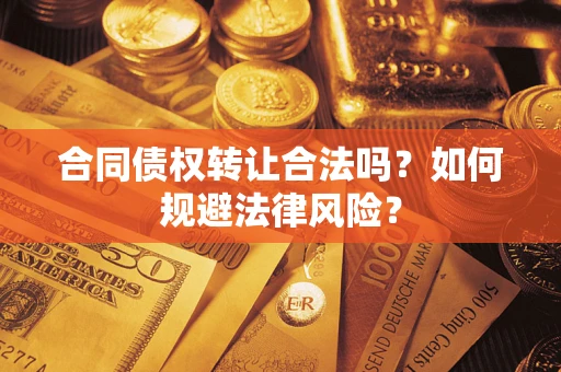 济南合同债权转让合法吗？如何规避法律风险？