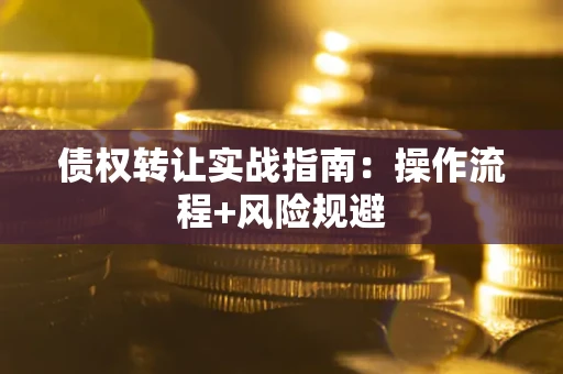 济南债权转让实战指南：操作流程+风险规避