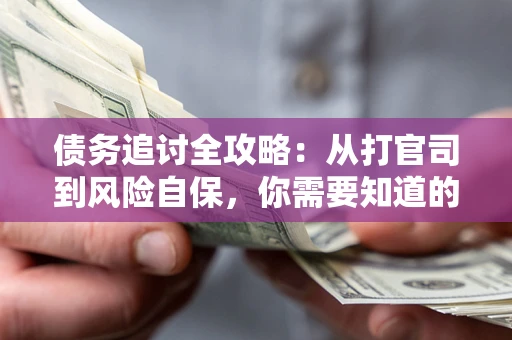 济南债务追讨全攻略：从打官司到风险自保，你需要知道的法律智慧