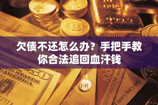 济南欠债不还怎么办?手把手教你合法追回血汗钱 济南欠债不还怎么办?手把手教你合法追回血汗钱