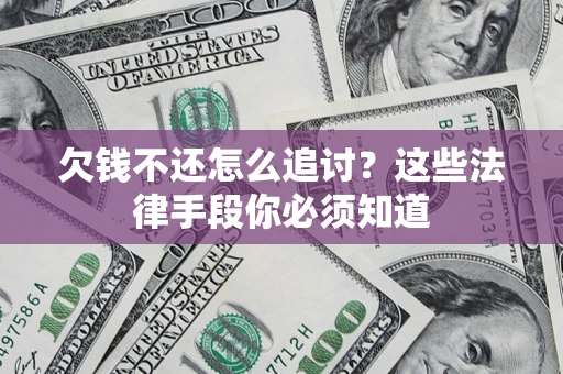 济南欠钱不还怎么追讨？这些法律手段你必须知道