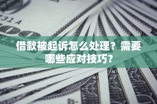 济南借款被起诉怎么处理？需要哪些应对技巧？