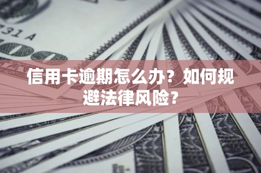 济南信用卡逾期怎么办？如何规避法律风险？