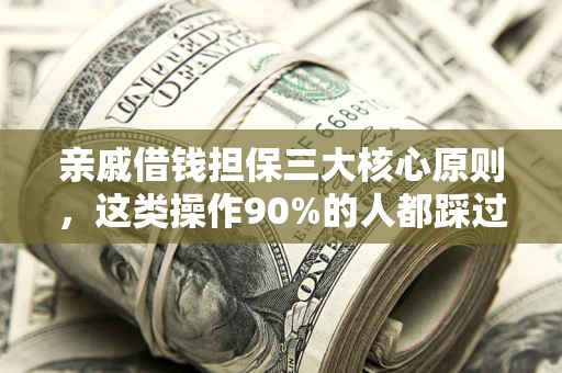 济南亲戚借钱担保三大核心原则，这类操作90%的人都踩过坑！附法院判决案例
