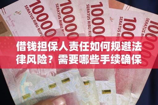 济南借钱担保人责任如何规避法律风险？需要哪些手续确保安全？