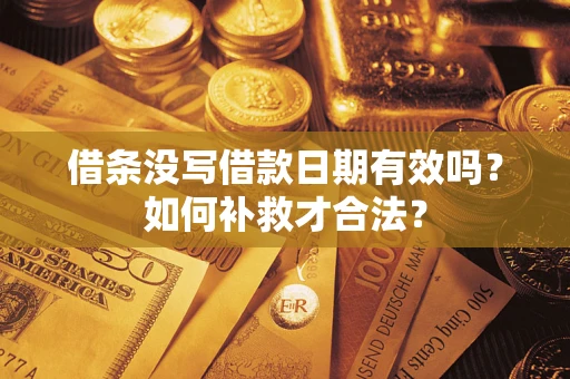 济南借条没写借款日期有效吗？如何补救才合法？