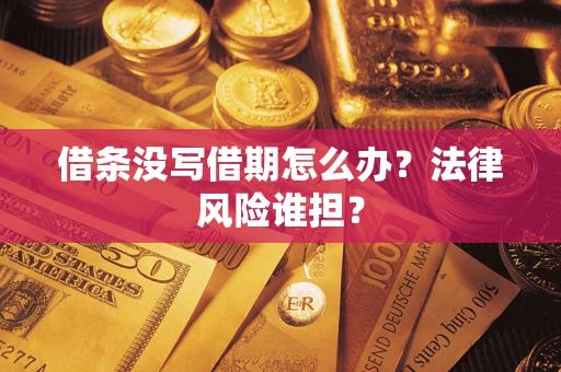 济南借条没写借期怎么办？法律风险谁担？